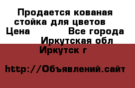 Продается кованая стойка для цветов. › Цена ­ 1 212 - Все города  »    . Иркутская обл.,Иркутск г.